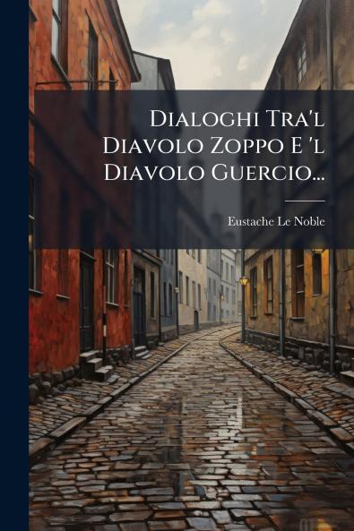Dialoghi Tra'l Diavolo Zoppo E 'l Diavolo Guercio...