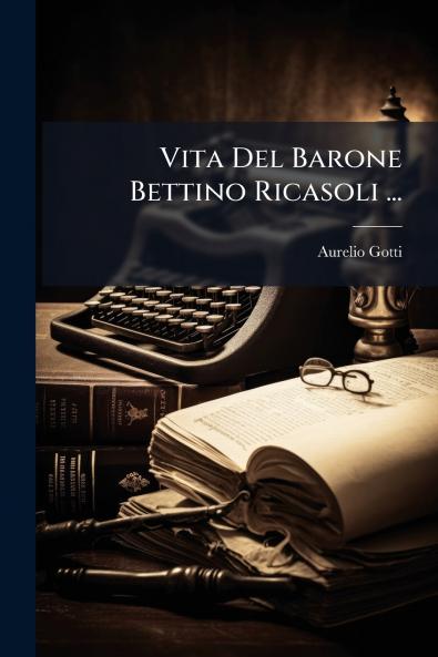 Vita Del Barone Bettino Ricasoli ...