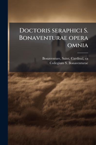 Doctoris seraphici S. Bonaventurae opera omnia