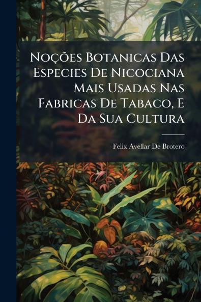 Noções Botanicas Das Especies De Nicociana Mais Usadas Nas Fabricas De Tabaco E Da Sua Cultura