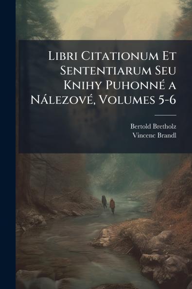 Libri Citationum Et Sententiarum Seu Knihy Puhonné a Nálezové Volumes 5-6