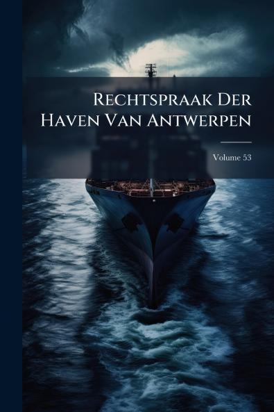 Rechtspraak Der Haven Van Antwerpen; Volume 53