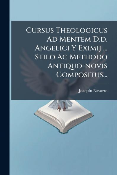 Cursus Theologicus Ad Mentem D.d. Angelici Y Eximij ... Stilo Ac Methodo Antiquo-novis Compositus...