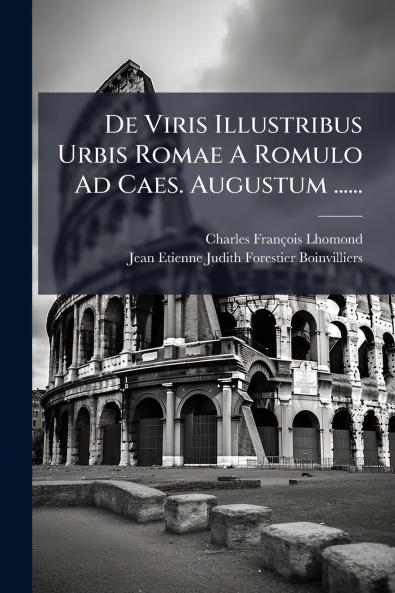 De Viris Illustribus Urbis Romae A Romulo Ad Caes. Augustum ......