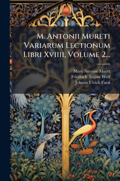 M. Antonii Mureti Variarum Lectionum Libri Xviiii Volume 2...