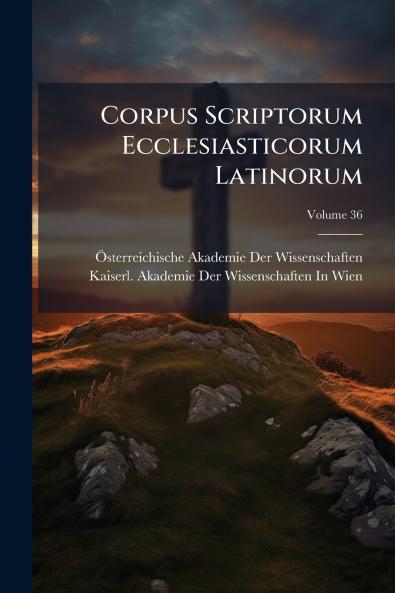 Corpus Scriptorum Ecclesiasticorum Latinorum; Volume 36