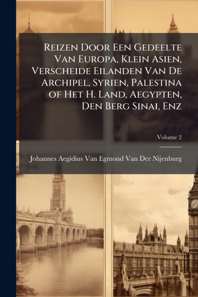 Reizen Door Een Gedeelte Van Europa Klein Asien Verscheide Eilanden Van De Archipel Syrien Palestina of Het H. Land Aegypten Den Berg Sinai Enz; Volume 2