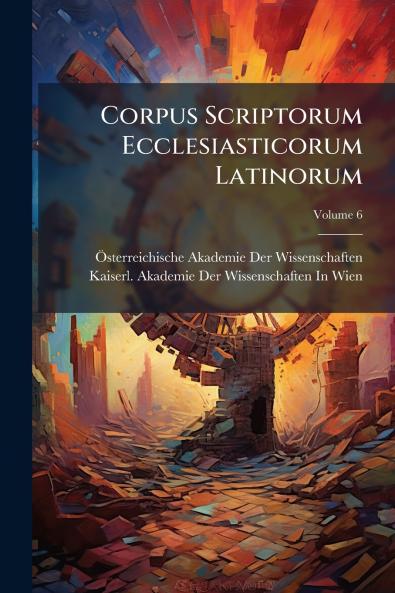 Corpus Scriptorum Ecclesiasticorum Latinorum; Volume 6