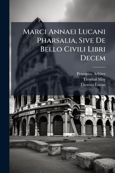 Marci Annaei Lucani Pharsalia Sive De Bello Civili Libri Decem