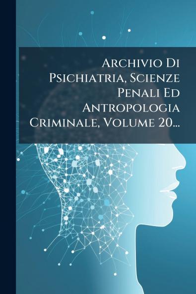 Archivio Di Psichiatria Scienze Penali Ed Antropologia Criminale Volume 20...
