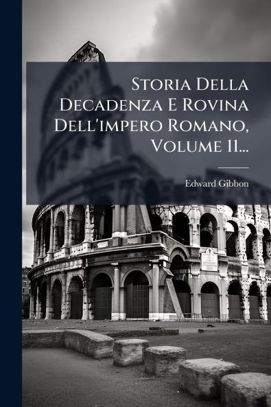 Storia Della Decadenza E Rovina Dell'impero Romano Volume 11...