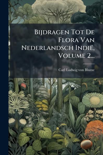 Bijdragen Tot De Flora Van Nederlandsch Indië Volume 2...