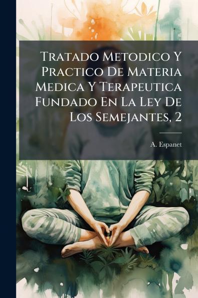 Tratado Metodico Y Practico De Materia Medica Y Terapeutica Fundado En La Ley De Los Semejantes 2
