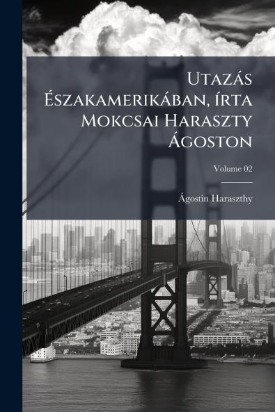 Utazás Északamerikában írta Mokcsai Haraszty Ágoston; Volume 02