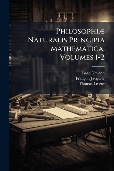 Philosophiæ Naturalis Principia Mathematica Volumes 1-2