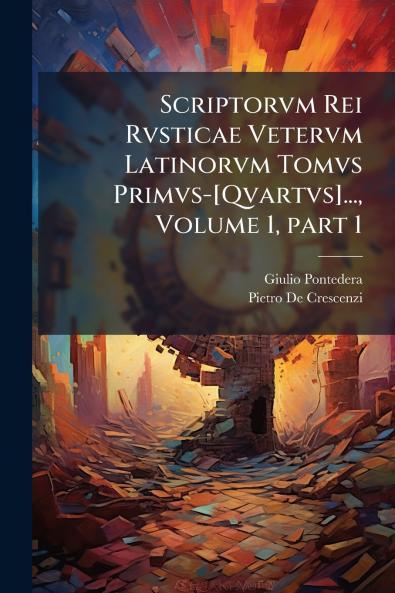 Scriptorvm Rei Rvsticae Vetervm Latinorvm Tomvs Primvs-[Qvartvs]... Volume 1 part 1