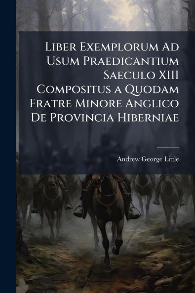 Liber Exemplorum Ad Usum Praedicantium Saeculo XIII Compositus a Quodam Fratre Minore Anglico De Provincia Hiberniae