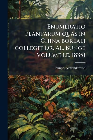 Enumeratio plantarum quas in China boreali collegit Dr. Al. Bunge Volume i.e. 1835]