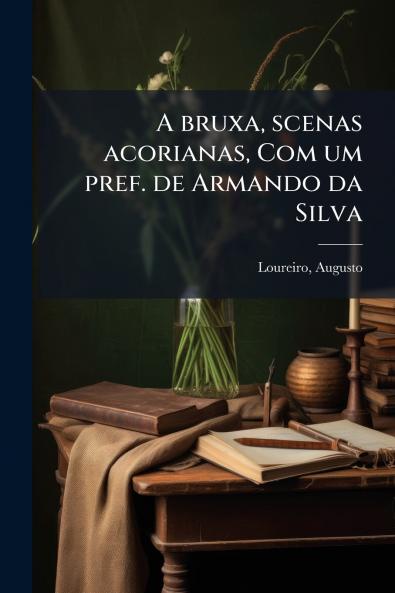 A bruxa scenas acorianas Com um pref. de Armando da Silva