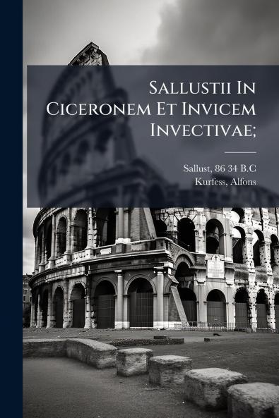 Sallustii In Ciceronem Et Invicem Invectivae;