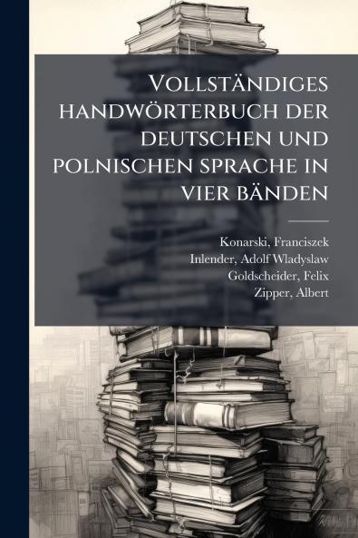Vollständiges handwörterbuch der deutschen und polnischen sprache in vier bänden
