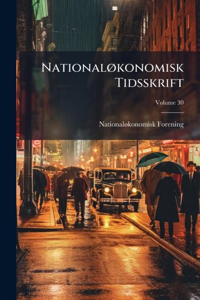 Nationaløkonomisk Tidsskrift; Volume 30