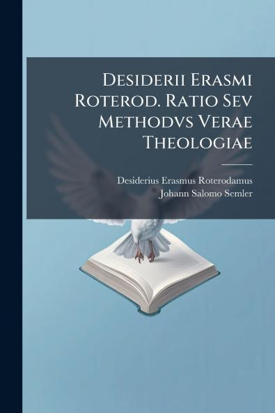 Desiderii Erasmi Roterod. Ratio Sev Methodvs Verae Theologiae