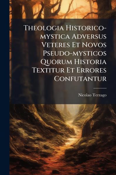 Theologia Historico-mystica Adversus Veteres Et Novos Pseudo-mysticos Quorum Historia Textitur Et Errores Confutantur