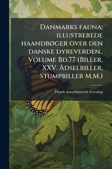 Danmarks fauna; illustrerede haandbøger over den danske dyreverden.. Volume Bd.77 (Biller XXV. Ådselbiller Stumpbiller M.M.)