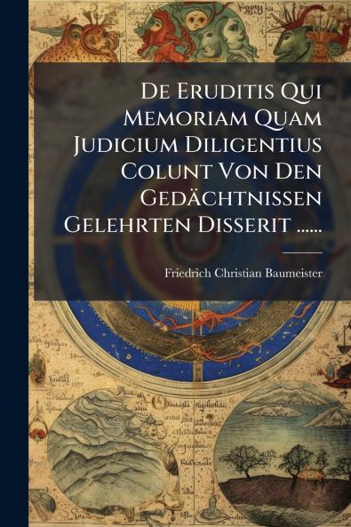 De Eruditis Qui Memoriam Quam Judicium Diligentius Colunt Von Den Gedächtnissen Gelehrten Disserit ......