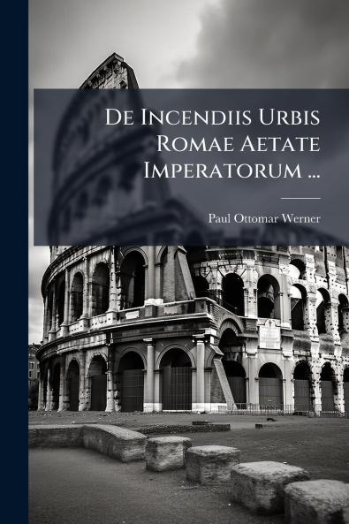 De Incendiis Urbis Romae Aetate Imperatorum ...