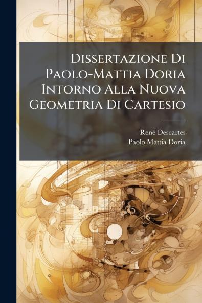 Dissertazione Di Paolo-Mattia Doria Intorno Alla Nuova Geometria Di Cartesio