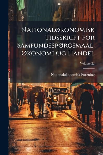 Nationaløkonomisk Tidsskrift for Samfundsspørgsmaal Økonomi Og Handel; Volume 22