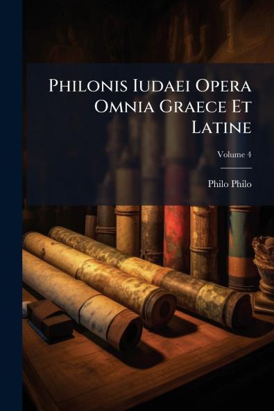 Philonis Iudaei Opera Omnia Graece Et Latine; Volume 4