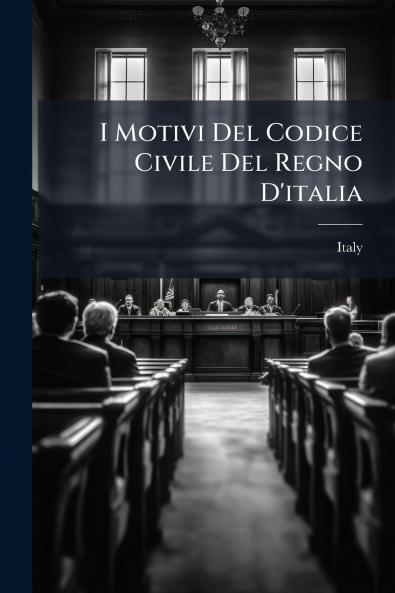 I Motivi Del Codice Civile Del Regno D'italia