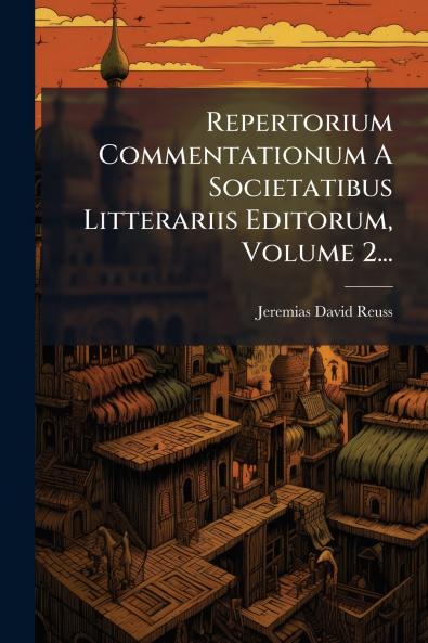 Repertorium Commentationum A Societatibus Litterariis Editorum Volume 2...