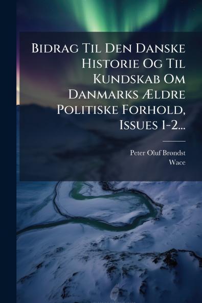Bidrag Til Den Danske Historie Og Til Kundskab Om Danmarks Ældre Politiske Forhold Issues 1-2...
