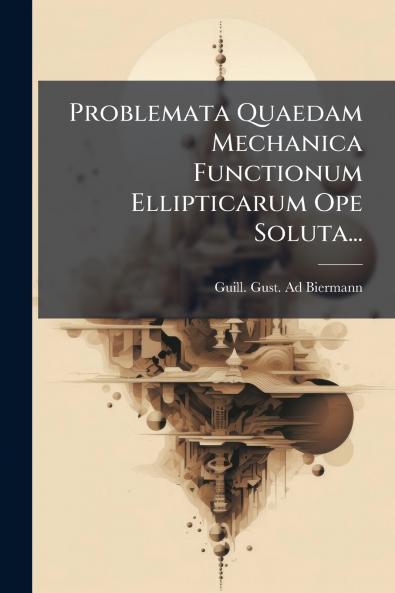 Problemata Quaedam Mechanica Functionum Ellipticarum Ope Soluta...