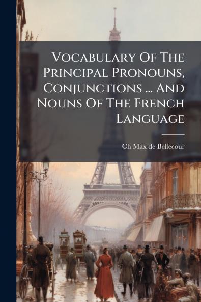 Vocabulary Of The Principal Pronouns Conjunctions ... And Nouns Of The French Language