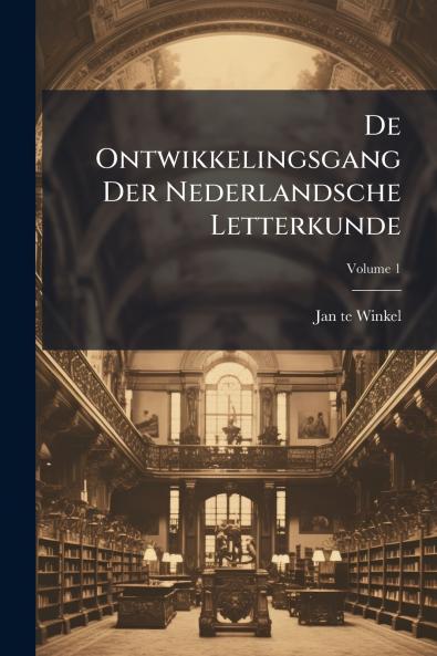 De Ontwikkelingsgang Der Nederlandsche Letterkunde; Volume 1
