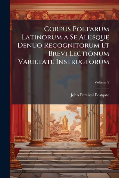 Corpus Poetarum Latinorum a Se Aliisque Denuo Recognitorum Et Brevi Lectionum Varietate Instructorum; Volume 2