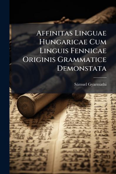 Affinitas Linguae Hungaricae Cum Linguis Fennicae Originis Grammatice Demonstata