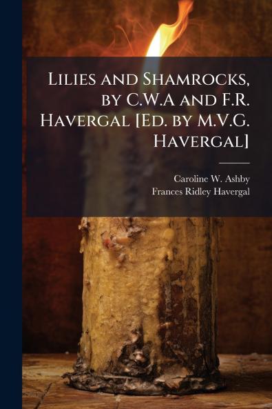 Lilies and Shamrocks by C.W.A and F.R. Havergal [Ed. by M.V.G. Havergal]