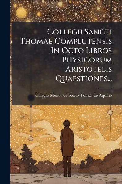 Collegii Sancti Thomae Complutensis In Octo Libros Physicorum Aristotelis Quaestiones...