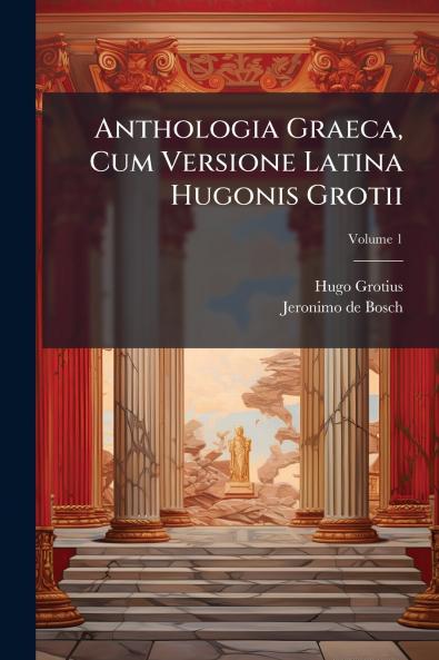 Anthologia Graeca Cum Versione Latina Hugonis Grotii; Volume 1