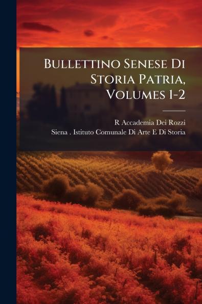 Bullettino Senese Di Storia Patria Volumes 1-2