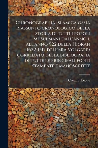 Chronographia Islamica óssia riassunto cronologico della storia di tutti i popoli musulmani dall'anno l all'anno 922 della Higrah (622-1517 dell'Era Volgare) corredato della bibliografia di tutte le principali fonti stampate e manoscritte