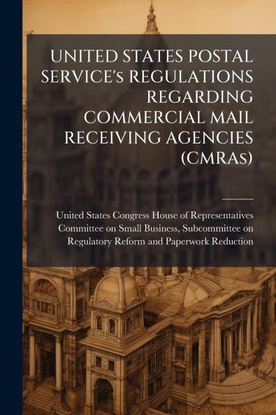 UNITED STATES POSTAL SERVICE's REGULATIONS REGARDING COMMERCIAL MAIL RECEIVING AGENCIES (CMRAs)