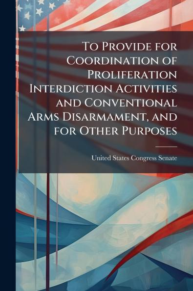 To Provide for Coordination of Proliferation Interdiction Activities and Conventional Arms Disarmament and for Other Purposes