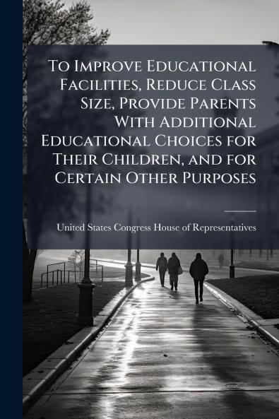 To Improve Educational Facilities Reduce Class Size Provide Parents With Additional Educational Choices for Their Children and for Certain Other Purposes